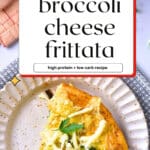 Slice of broccoli cheese frittata on a plate with text overlay reading “broccoli cheese frittata.”